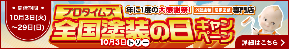 プロタイムズ全国塗装の日キャンペーン 開催期間 10月3日(火)〜29日(日) 詳細はこちら